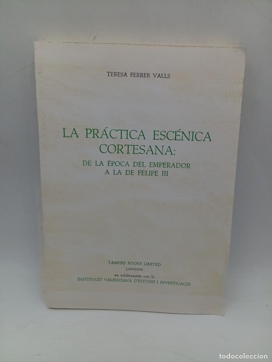 Libros de segunda mano: LA PRACTICA ESCENICA CORTESANA. TERESA FERRER VALLS. 1991. PAGS : 206.