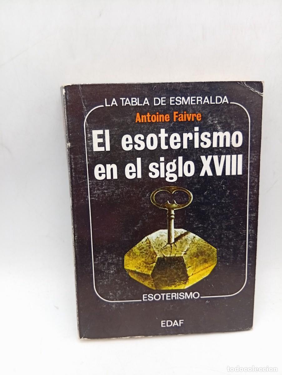 Libros de segunda mano: EL ESOTERISMO EN EL SIGLO XVIII. ANTOINE FAIVRE. EDAF. 1976. PAGS : 228.