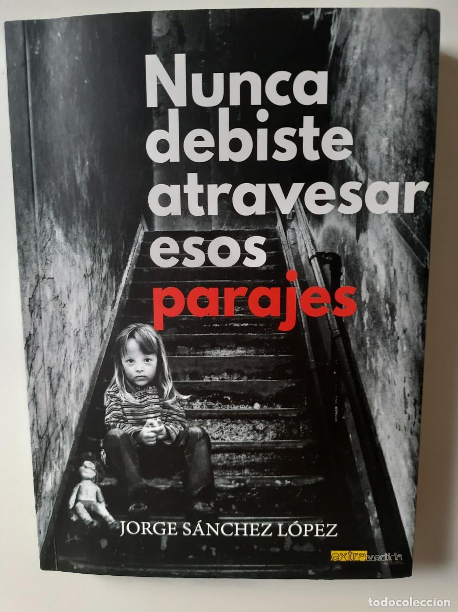 Libros de segunda mano: Nunca debiste atravesar esos parajes. Jorge S&aacute;nchez L&oacute;pez. Primera edici&oacute;n