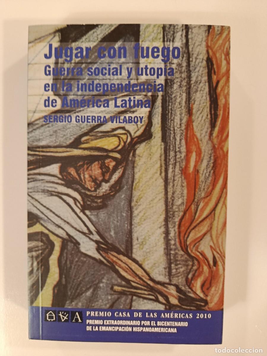 Libros de segunda mano: JUGAR CON FUEGO. GUERRA SOCIAL Y UTOP&Iacute;A EN LA INDEPENDECIA DE AM&Eacute;RICA LATINA. SERGIO GUERRA VILABOY