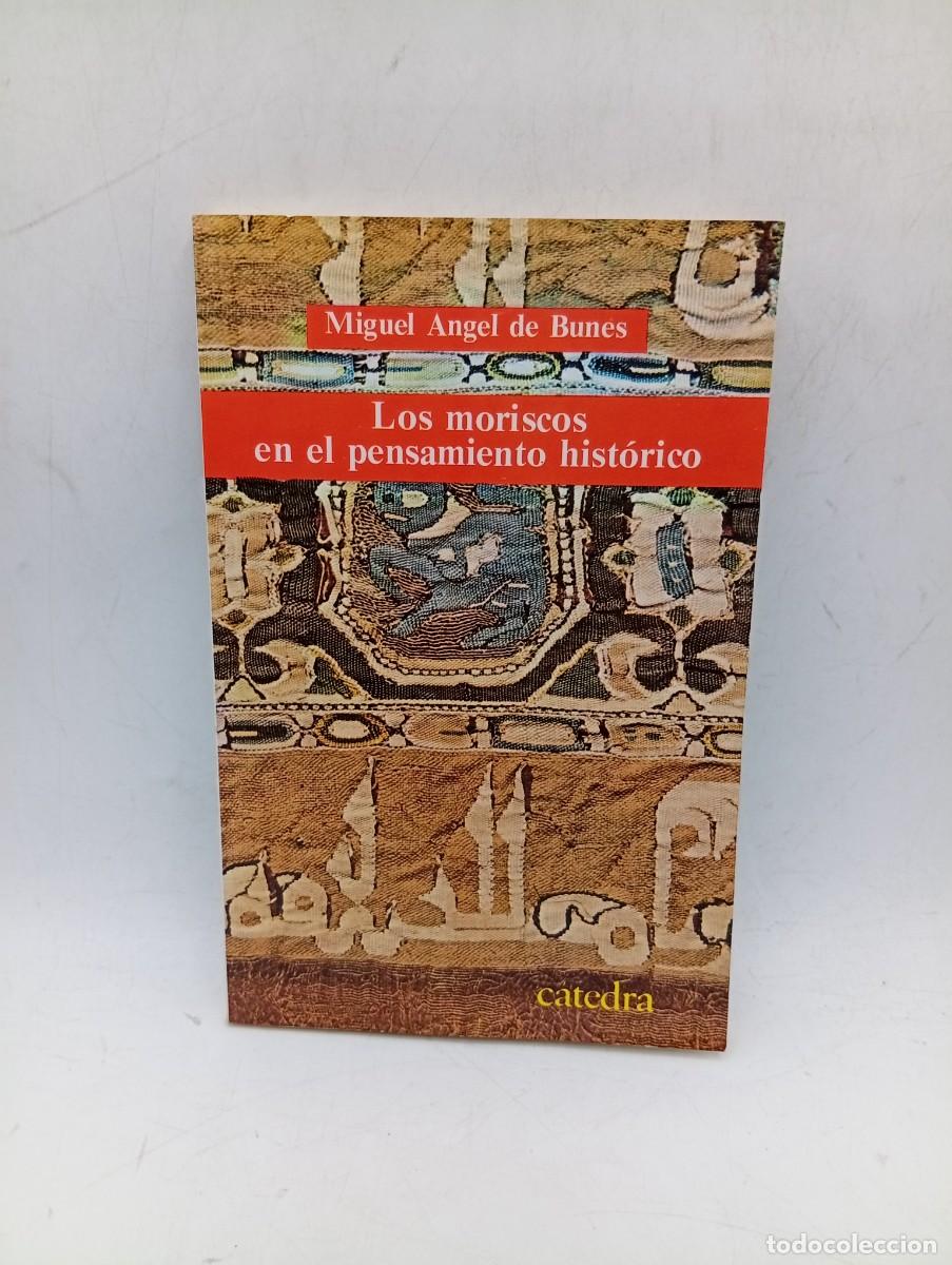 Libros de segunda mano: LOS MORISCOS EN EL PENSAMIENTO HISTORICO. MIGUEL ANGEL DE BUNES. EDICIONES CATEDRA. 1983. PAGS: 166.