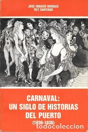 Libros de segunda mano: CARNAVAL: UN SIGLO DE HISTORIAS DEL PUERTO 1836-1936 - BUHIGAS, J. IGNACIO/SANTIGO, TILY - A-C-2189