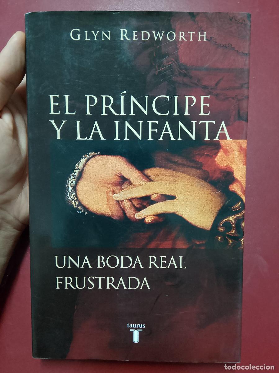 Libros de segunda mano: Glyn Redworth: El pr&iacute;ncipe y la infanta. Una boda real frustrada (Taurus. 2004)
