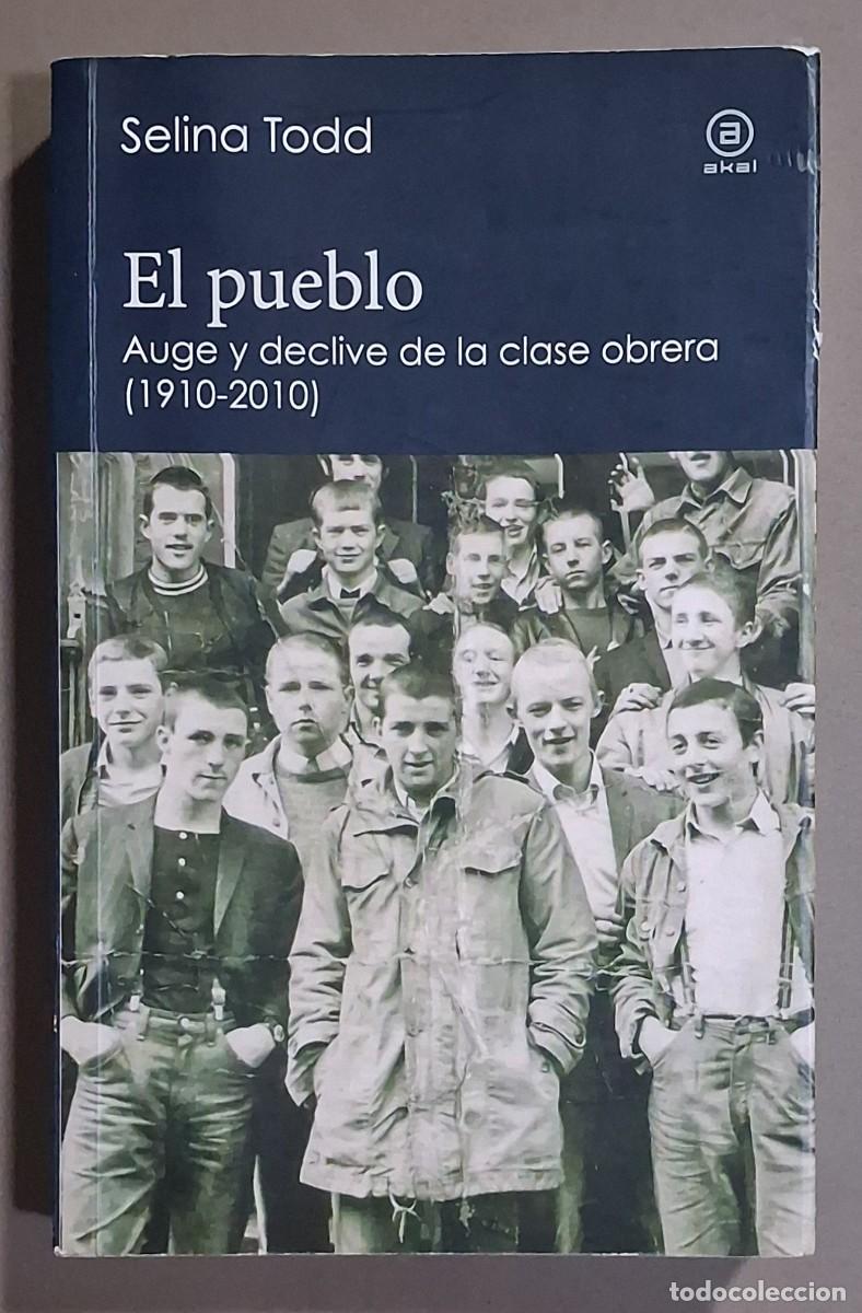 Libros de segunda mano: El Pueblo. Auge y ca&iacute;da de la clase obrera. 1910-2010. Selina Todd. Akal 2015. Buen estado