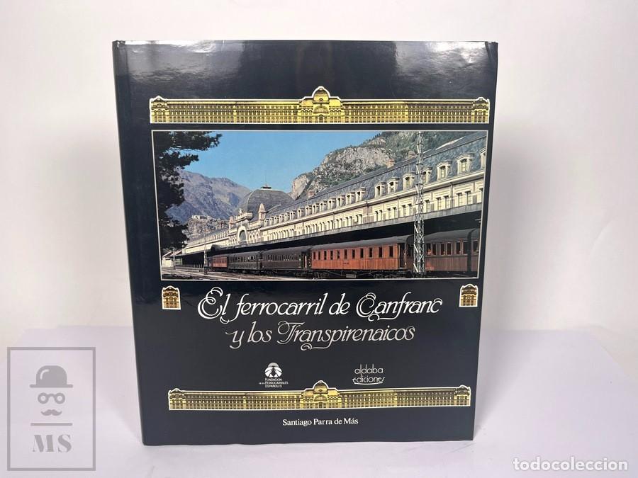 Libros de segunda mano: Libro - El Ferrocarril de Canfranc y Transpirenaicos - Santiago Parra de M&aacute;s - Ed. Aldaba - A&ntilde;o 1988