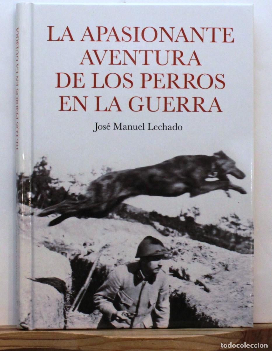 Libros de segunda mano: LA APASIONANTE AVENTURA DE LOS PERROS EN LA GUERRA. Lechado, Jos&eacute; Manuel. Utilidad canina