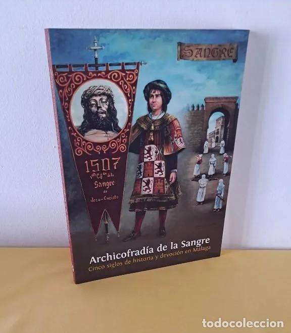 Libros de segunda mano: ARCHICOFRAD&Iacute;A DE LA SANGRE, CINCO SIGLOS DE HISTORIA Y DEVOCI&Oacute;N EN MALAGA - 2007