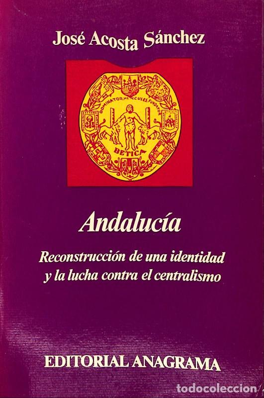 Libros de segunda mano: Andaluc&iacute;a; Reconstrucci&oacute;n de una identidad y una lucha contra el centralismo - Acosta S&aacute;nchez -