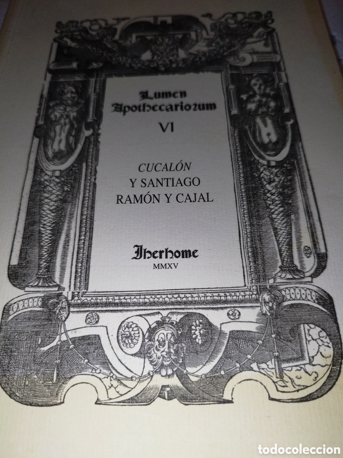 Libros de segunda mano: LUMEN APOTHECARIORUM VI. CUCALON Y SANTIAGO RAMON Y CAJAL. ED. IBERHOME, 2015.