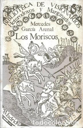 Libros de segunda mano: LOS MORISCOS - BIBLIOTECA DE VISIONARIOS, HETERODOXOS Y MARGINADOS - GARCIA ARENAL, M.- A-AFyMA-416