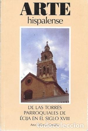 Libros de segunda mano: ARTE HISPALENSE - DE LAS TORRES PARROQUIALES DE ECIJA EN EL SIGLO XVIII - A-LSEV-3976