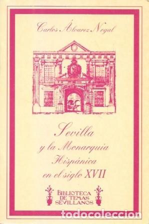 Libros de segunda mano: SEVILLA Y LA MONARQUIA HISPANICA EN EL SIGLO XVII - ALVAREZ NOGAL, CARLOS - A-LSEV-3986