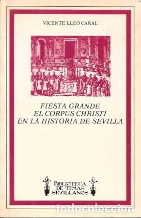 Libros de segunda mano: FIESTA GRANDE: EL CORPUS CHRISTI RN LA HISTORIA DE SEVILLA - LLEO CA&Ntilde;AL, VICENTE - A-LSEV-3987