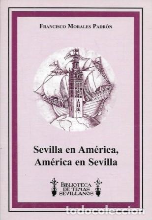 Libros de segunda mano: SEVILLA EN AMERICA, AMERICA EN SEVILLA - MORALES PADRON, FRANCISCO - A-LSEV-3993