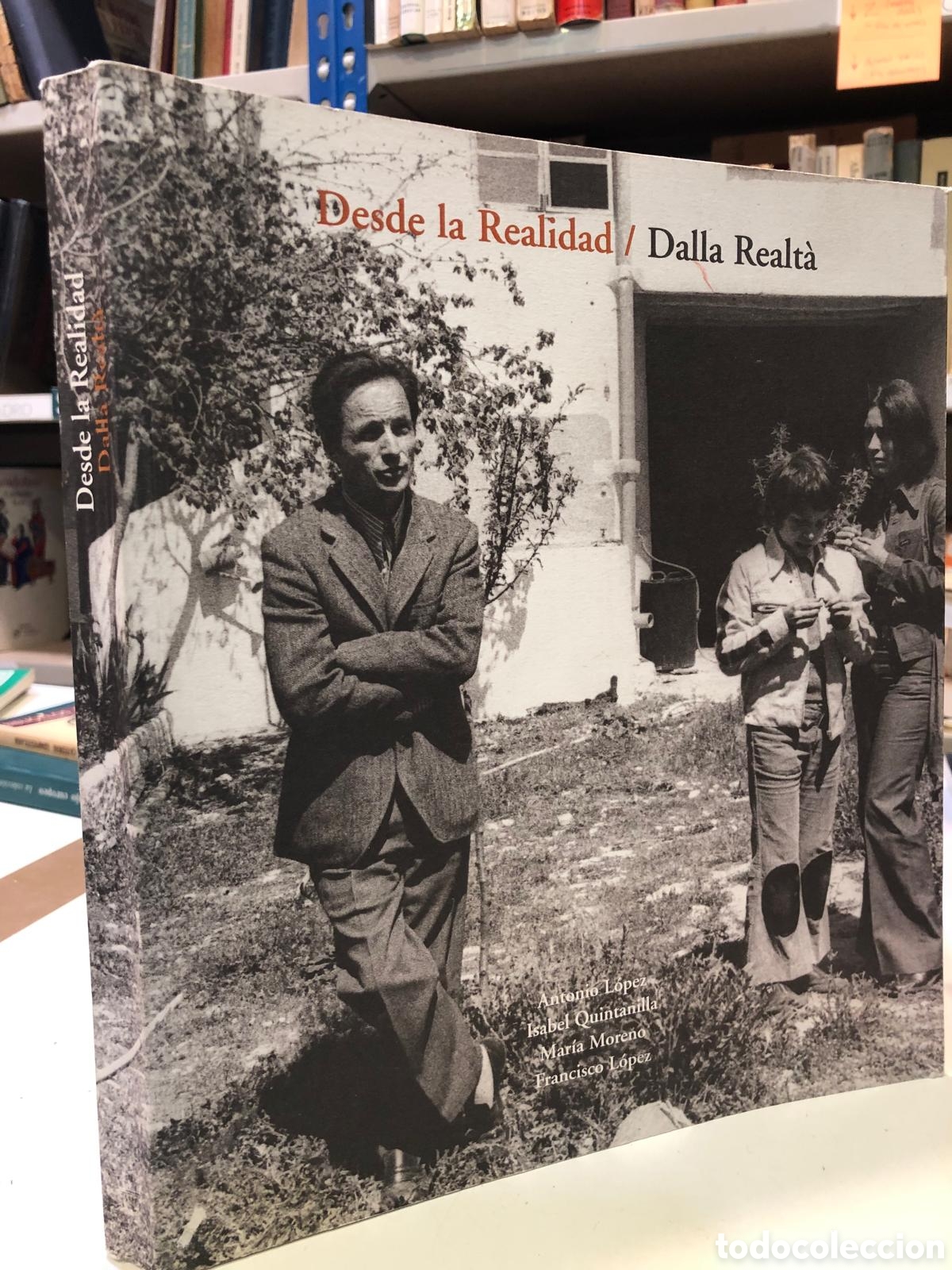 Libros de segunda mano: Desde la Realidad/Dalla Realt&agrave; - Antonio L&oacute;pez, Isabel Quintanilla, Mar&iacute;a Moreno y Francisco L&oacute;pez