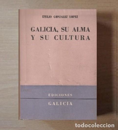 Libros de segunda mano: �F2494 - GALICIA. SU ALMA Y SU CULTURA. EMILIO GONZALEZ LOPEZ. EDICIONES GALICIA. BUENOS AIRES 1954.