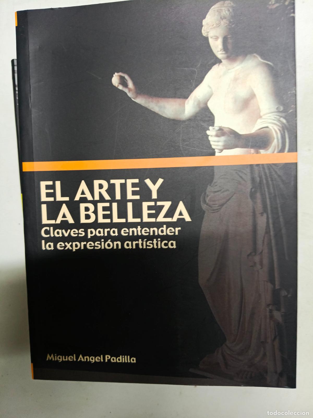 Libros de segunda mano: El arte y la belleza: Claves para entender la expresi&oacute;n art&iacute;stica - Miguel &Aacute;ngel Padilla Moreno