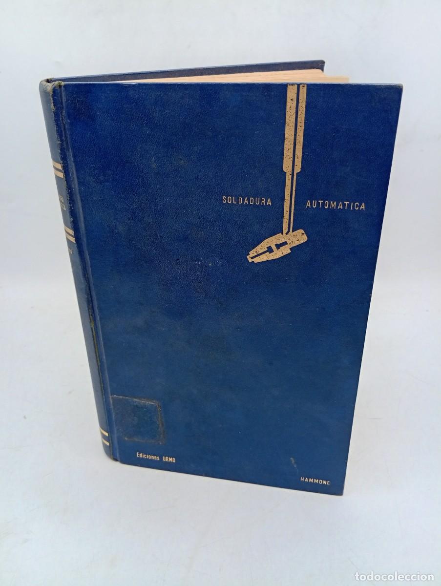 Libros de segunda mano: SOLDADURA AUTOMATICA. ROLT HAMMOND. TRADUCIDO E. MARTINEZ ABAD. ED. URMO. 1968. PAGS : 456.