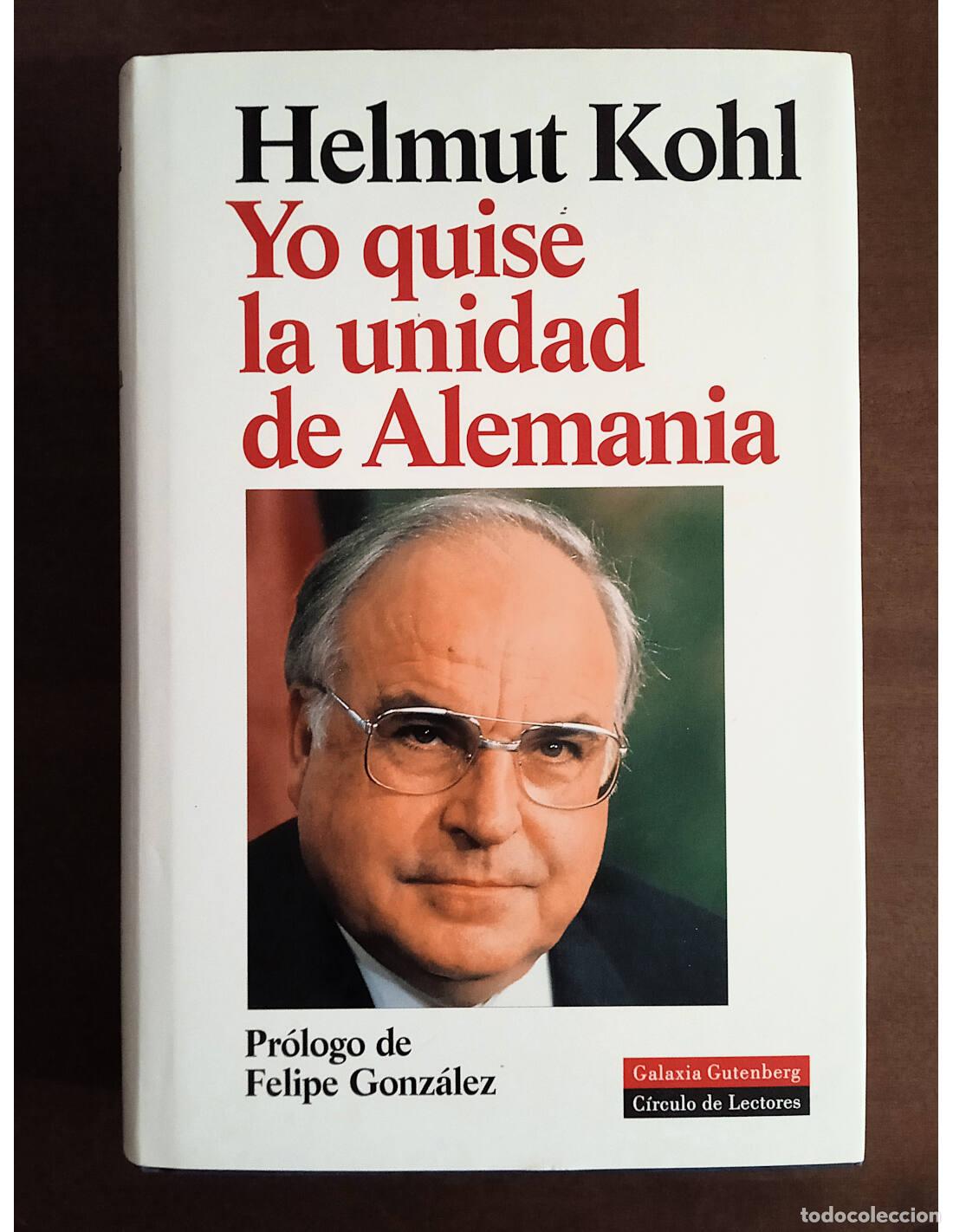 Libros de segunda mano: YO QUISE LA UNIDAD DE ALEMANIA. KOHL, Helmut. Ediciones Galaxia Gutenberg / C&iacute;rculo de Lectores. 199