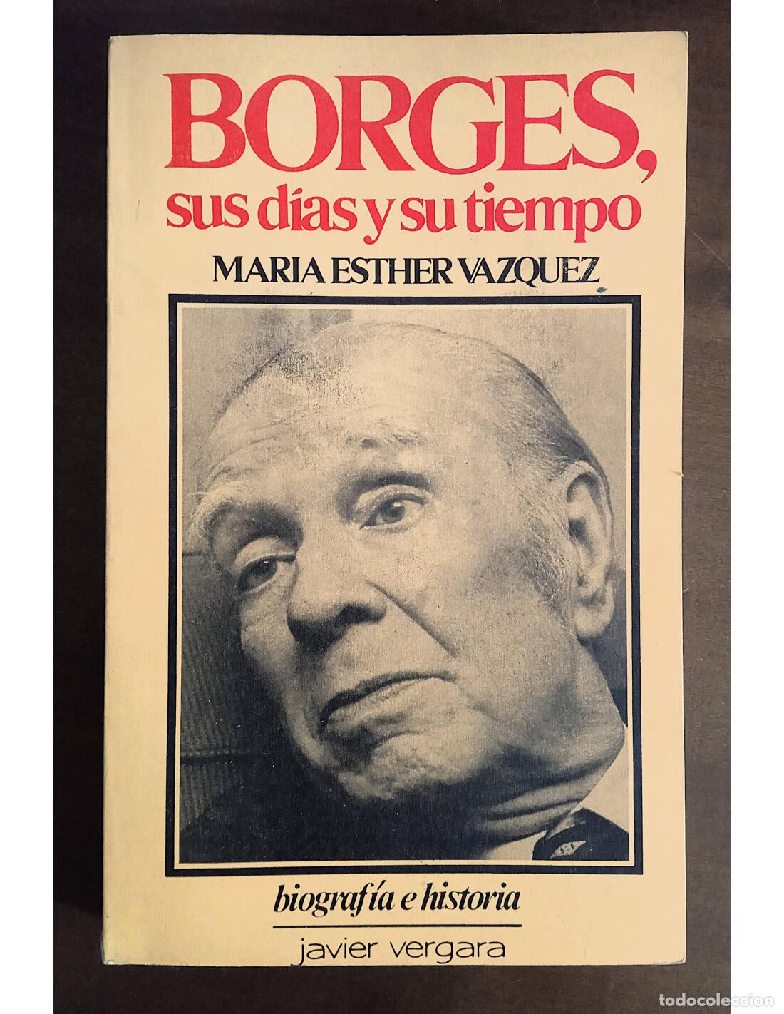 Libros de segunda mano: BORGES, SUS D&Iacute;AS Y SU TIEMPO. V&Aacute;ZQUEZ, Mar&iacute;a Esther. Javier Vergara Editor. 1985.