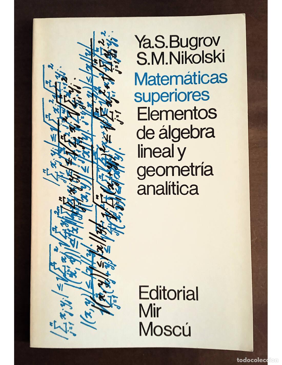 Libros de segunda mano: MATEM&Aacute;TICAS SUPERIORES: ELEMENTOS DE &Aacute;LGEBRA LINEAL Y GEOMETR&Iacute;A ANAL&Iacute;TICA. BUGROV, Ya.S. y NIKOLSKI,