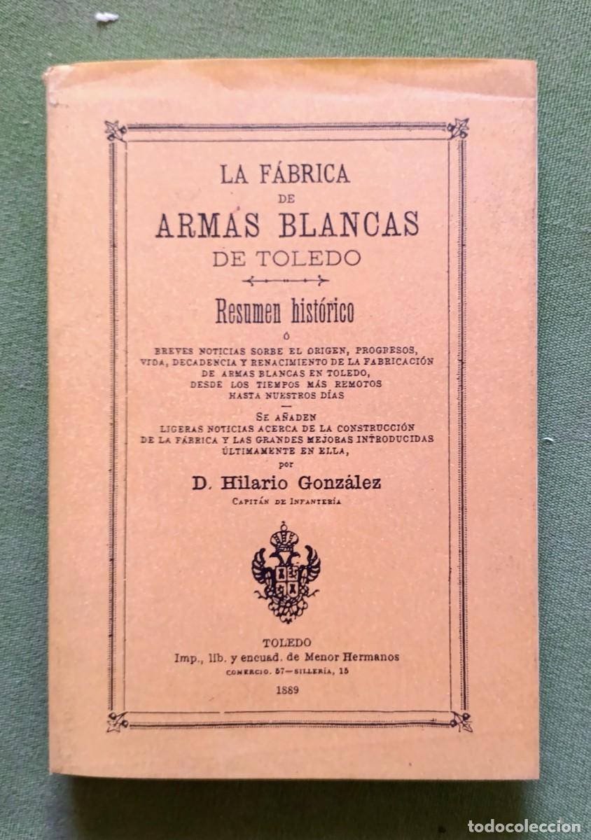 Libros de segunda mano: LA F&Aacute;BRICA DE ARMAS BLANCAS DE TOLEDO - HILARIO GONZ&Aacute;LEZ - TOLEDO - 1889 - FACSIMIL