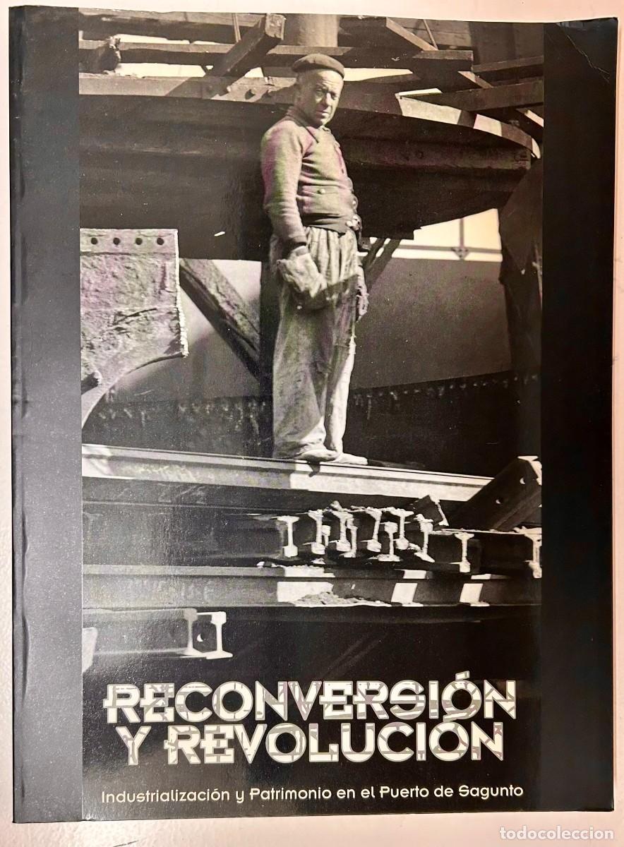 Libros de segunda mano: RECONVERSI&Oacute;N Y REVOLUCI&Oacute;N - INDUSTRIALIZACI&Oacute;N Y PATRIMONIO EN EL PUERTO DE SAGUNTO