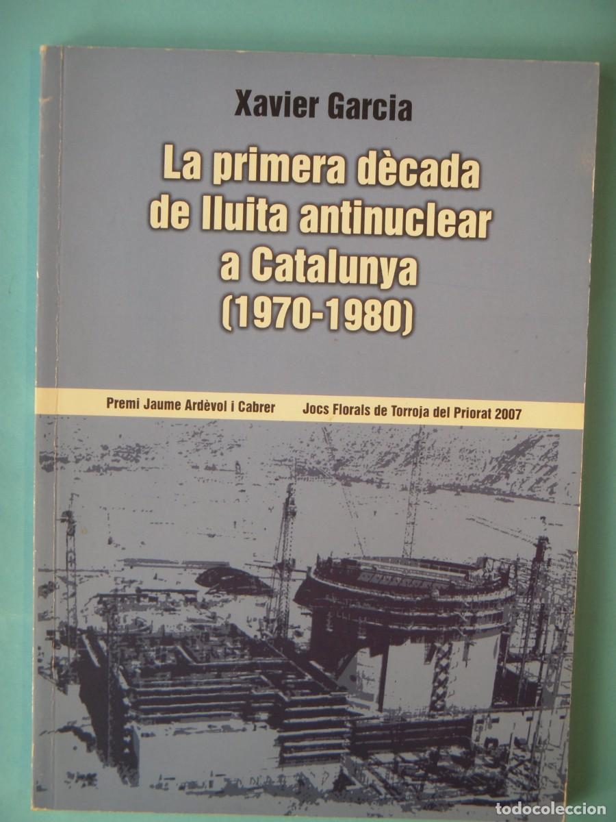 Libros de segunda mano: LA PRIMERA DECADA DE LLUITA ANTINUCLEAR A CATALUNYA (1970-1980) - XAVIER GARCIA - 2008 (BON ESTAT)