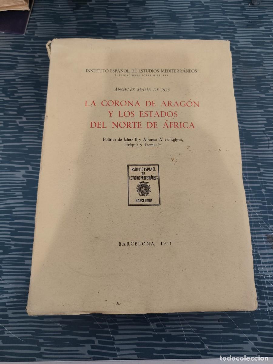Libros de segunda mano: LA CORONA DE ARAG&Oacute;N Y LOS ESTADOS DEL NORTE DE &Aacute;FRICA, ANGELES MASIA DE ROS, BARCELONA 1951,52&Aacute;GINA.
