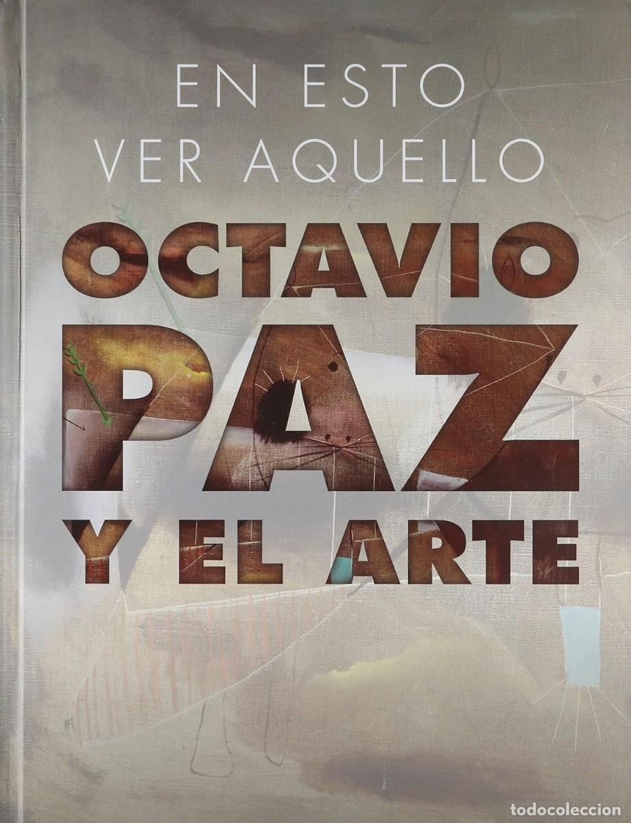 Second hand books: &lsquo;EN ESTO VER AQUELLO. OCTAVIO PAZ Y EL ARTE&rsquo;. CAT&Aacute;LOGO EXPOSICI&Oacute;N M&Eacute;XICO (2014), IMPECABLE, AGOTADO