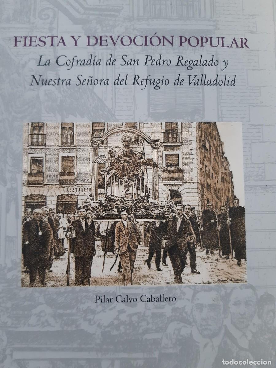 Libros de segunda mano: FIESTA Y DEVOCION POPULAR LA COFRADIA DE SAN PEDRO REGALADO NUESTRA SE&Ntilde;ORA REFUGIO VALLADOLID PILAR