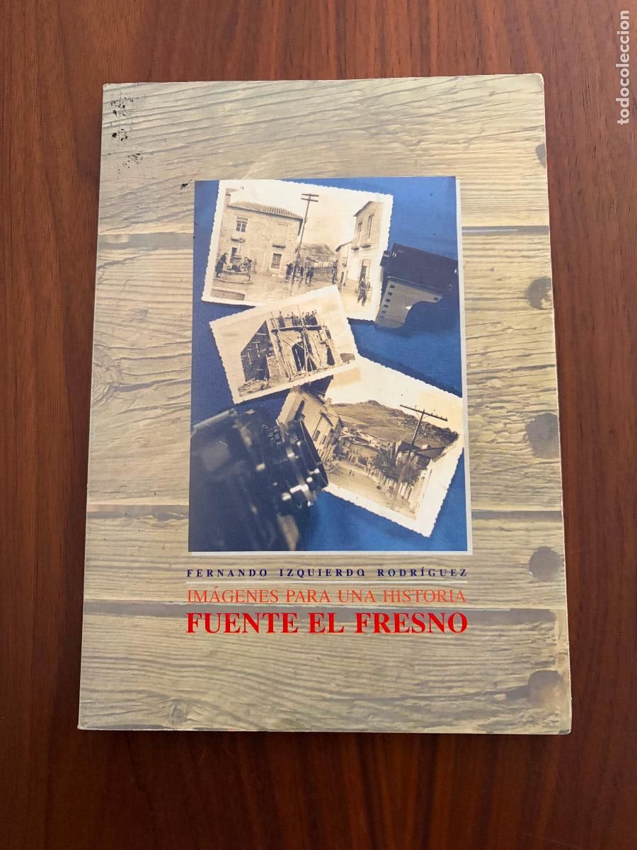 Libros de segunda mano: FUENTE EL FRESNO , IMAGENES PARA UNA HISTORIA , FERNANDO IZQUIERDO RODRIGUEZ