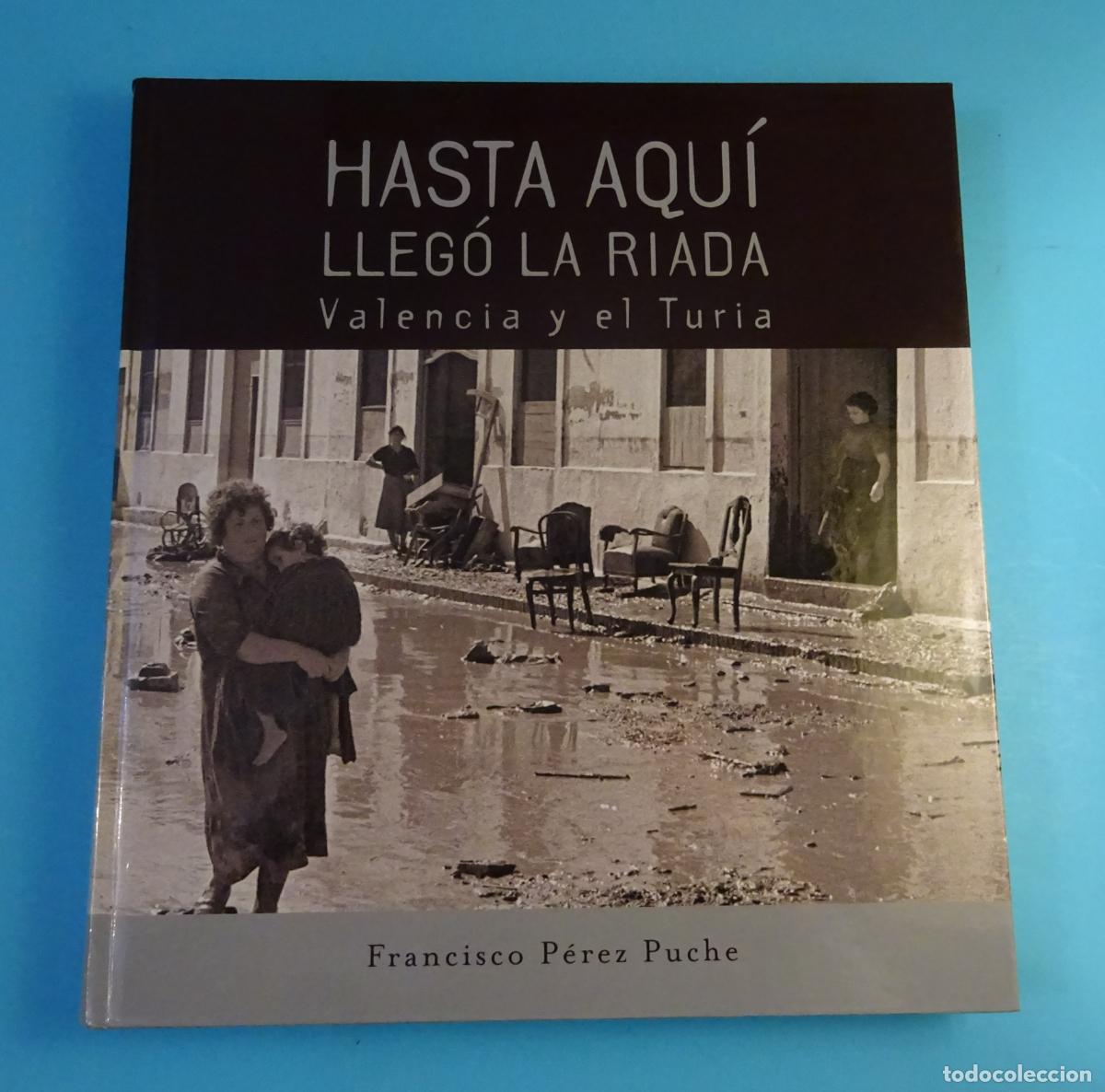 Libros de segunda mano: CAT&Aacute;LOGO EXPOSICI&Oacute;N HASTA AQU&Iacute; LLEG&Oacute; LA RIADA. VALENCIA Y EL TURIA. FRANCISCO P&Eacute;REZ PUCHE, 2007