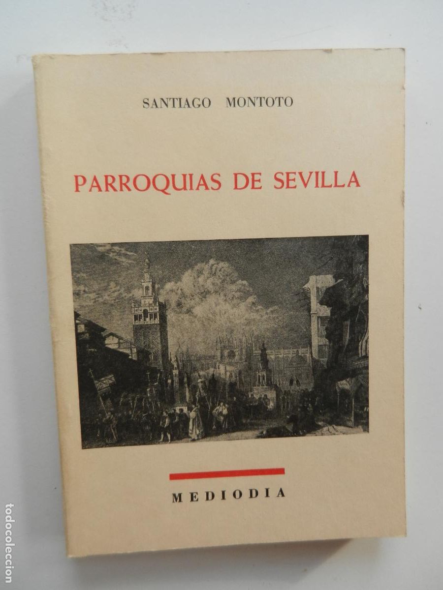 Libros de segunda mano: PARROQUIAS DE SEVILLA - SANTIAGO MONTOTO - MEDIODIA SEVILLA 1981.