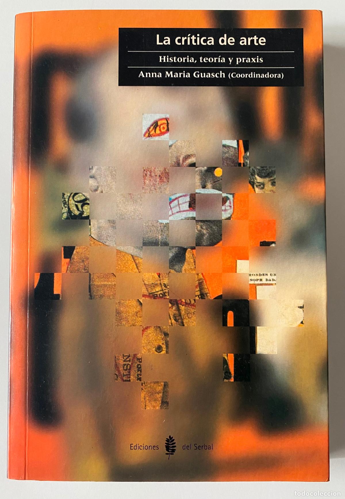Libros de segunda mano: La cr&iacute;tica de arte. Historia, teor&iacute;a y praxis, (Anna Maria Guasch , coordinadora), Dir. Joan Sureda