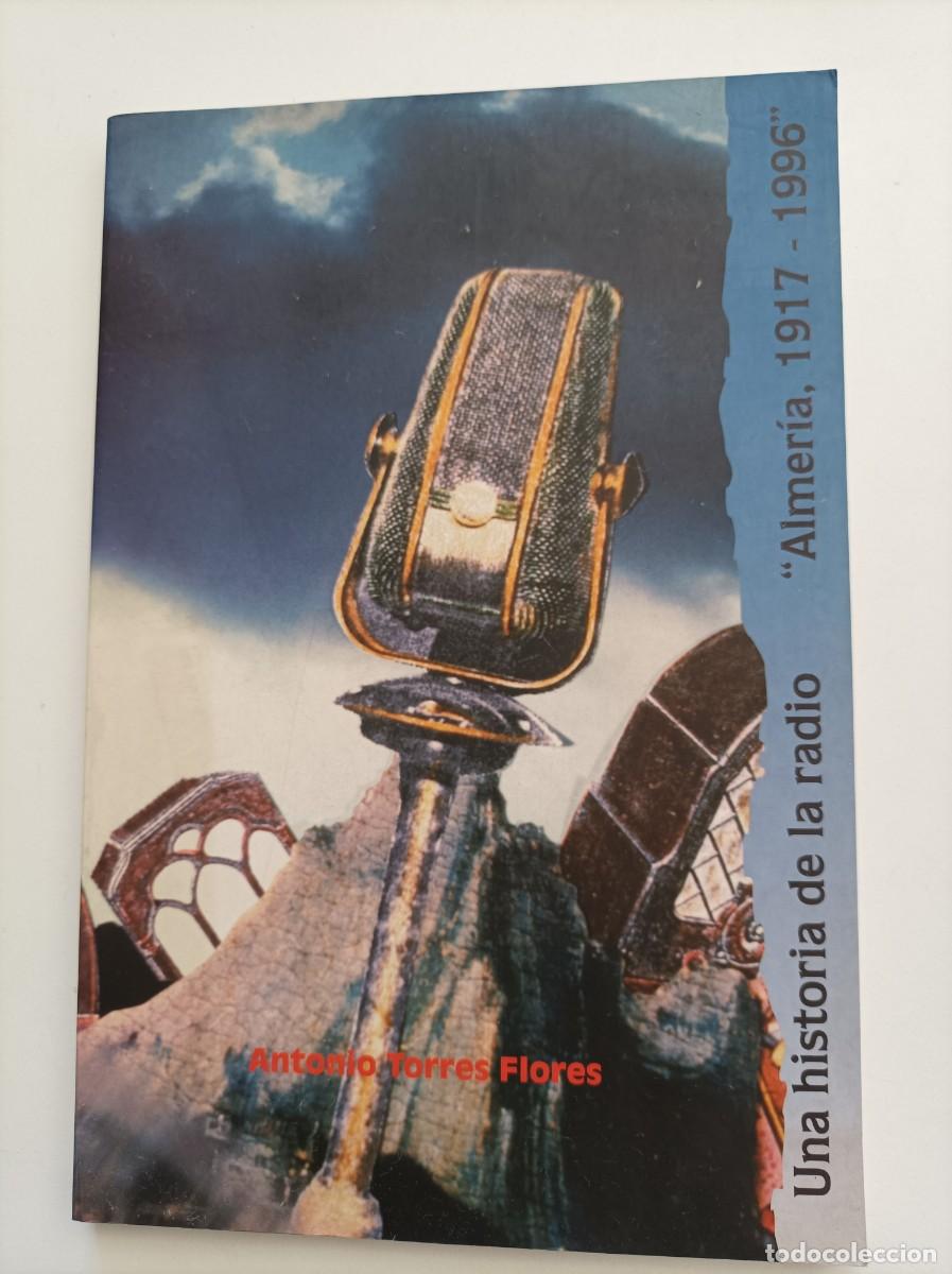 Libros de segunda mano: Una historia de la radio. Almer&iacute;a 1917-1996. Antonio Torres Flores. Diputaci&oacute;n Prov. Almer&iacute;a, 1996