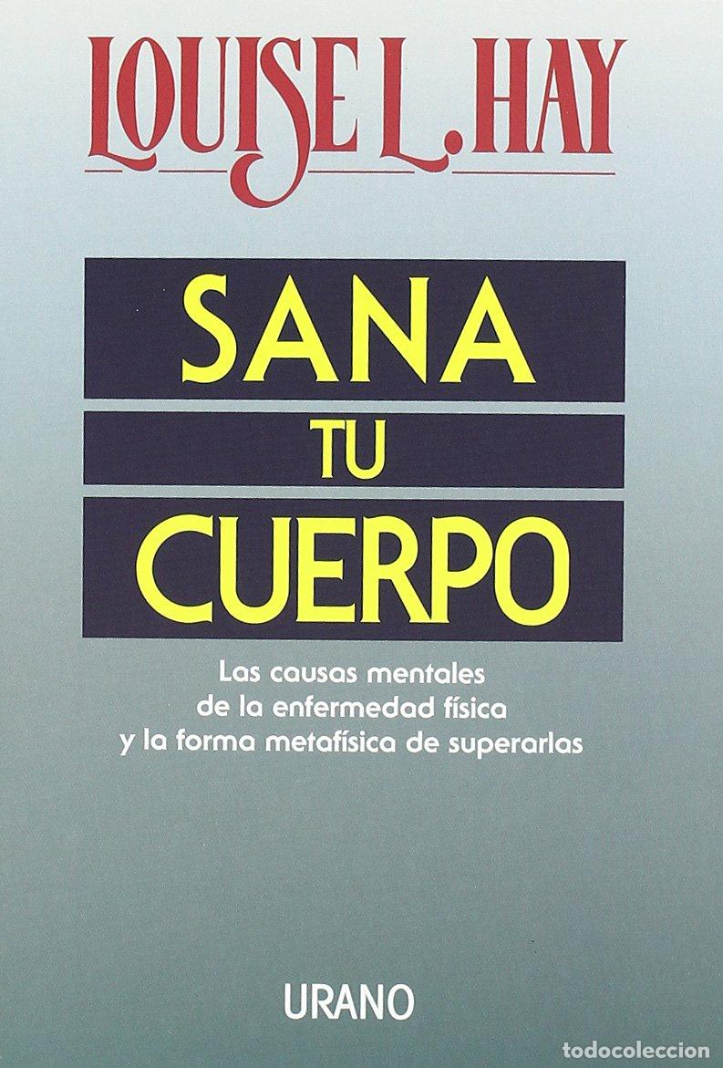 Libros de segunda mano: Sana tu cuerpo: Las causas mentales de la enfermedad f&iacute;sica y las formas metaf&iacute;sicas de superarlas (