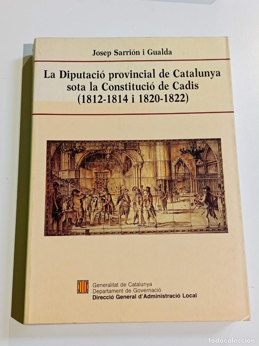 Libros de segunda mano: LA DIPUTACI&Oacute; PROVINCIAL DE CATALUNYA SOTA LA CONSTITUCI&Oacute; DE CADIS Josep Sarri&oacute;n