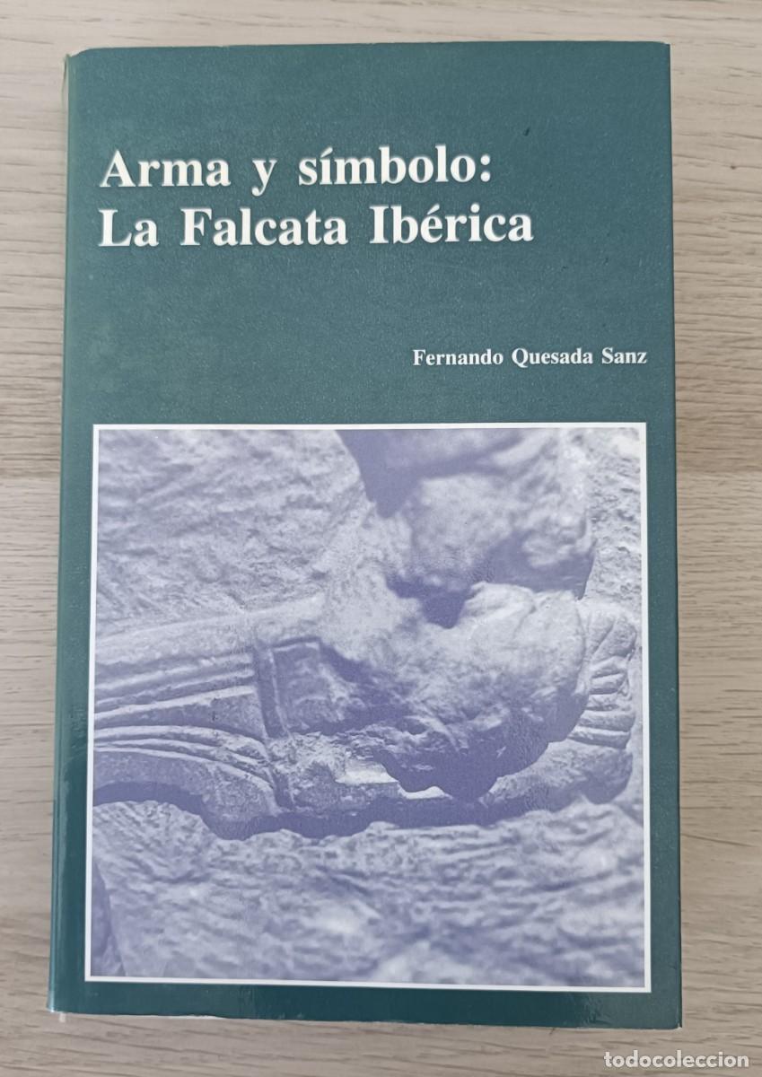 Libros de segunda mano: ARMA Y S&Iacute;MBOLO: LA FALCATA IB&Eacute;RICA, Fernando Quesada Sanz, Instituto Cultura Juan Gil-Albert, 1992