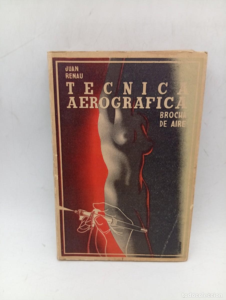 Libros de segunda mano: TECNICA AEROGRAFICA. ( LA BROCHA DE AIRE). JUAN RENAU. EDITORIAL CENTAURO, MEXICO. 1946. PAGS : 213.