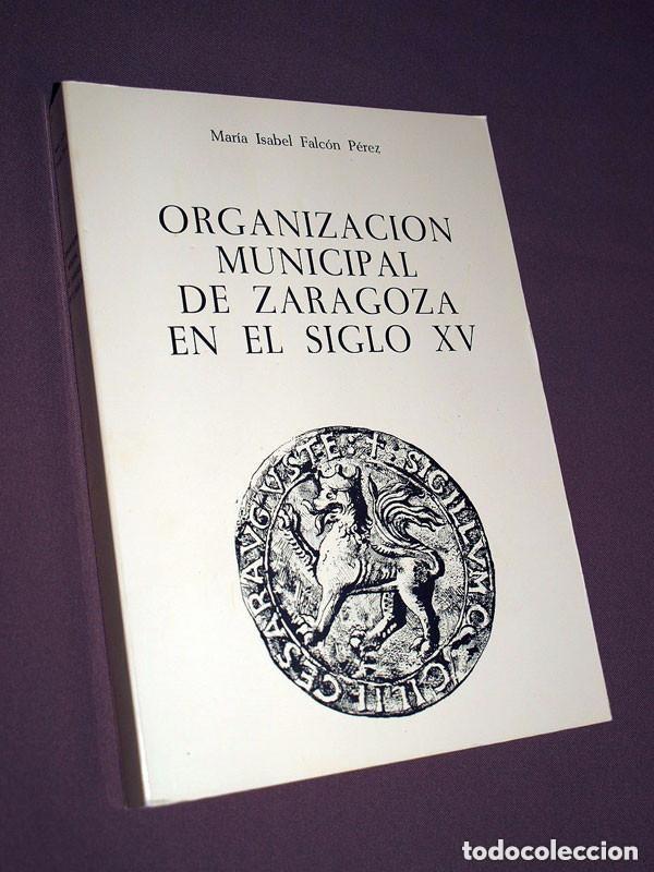 Libros de segunda mano: ORGANIZACI&Oacute;N MUNICIPAL DE ZARAGOZA EN EL SIGLO XV. FALC&Oacute;N P&Eacute;REZ. FACULTAD FILOSOF&Iacute;A Y LETRAS 1978 ++