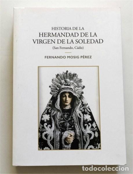 Gebrauchte B&uuml;cher: Historia de la Hermandad de la Virgen de la Soledad (San Fernando, C&aacute;diz) M&oacute;sig P&eacute;rez. Semana Santa