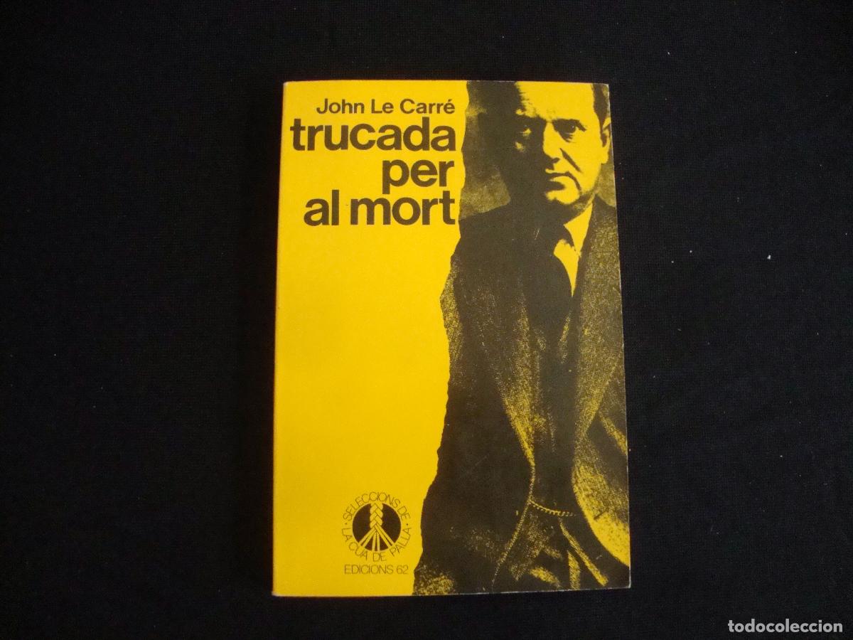 Libros de segunda mano: EDICIONES 62 SELECCIONS DE LA CUA DE PALLA CATALAN TRUCADA PER AL MORT JOHN LE CARRE