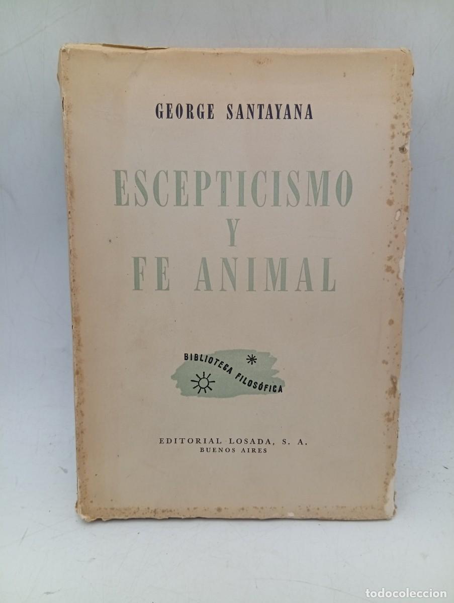 Libros de segunda mano: ESCEPTICISMO Y FE ANIMAL. GEORGE SANTAYANA. EDITORIAL LOSADA, BUENOS AIRES. 1952. PAGS : 323.