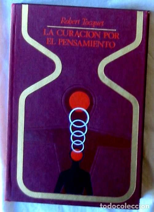 Libros de segunda mano: LA CURACI&Oacute;N POR EL PENSAMIENTO - ROBERT TOCQUET - PLAZA & JANES 1&ordf; ED. 1973 - VER INDICE