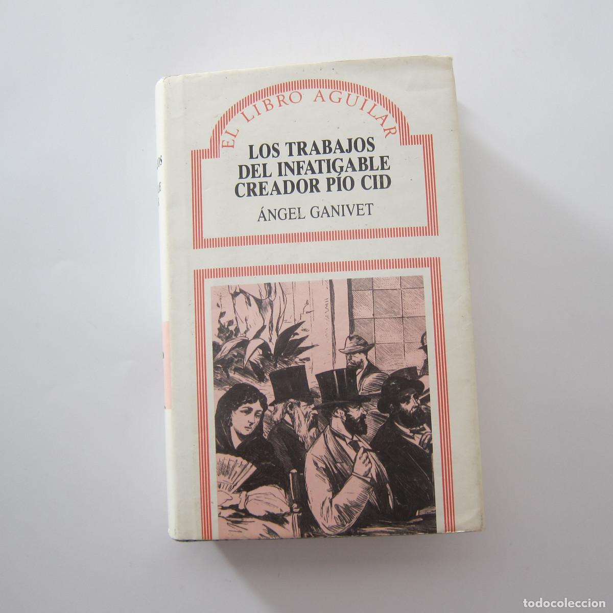 Libros de segunda mano: LOS TRABAJOS DEL INFATIGABLE CREADOR P&Iacute;O CID - &Aacute;NGEL GANIVET (AGUILAR) NOVELA
