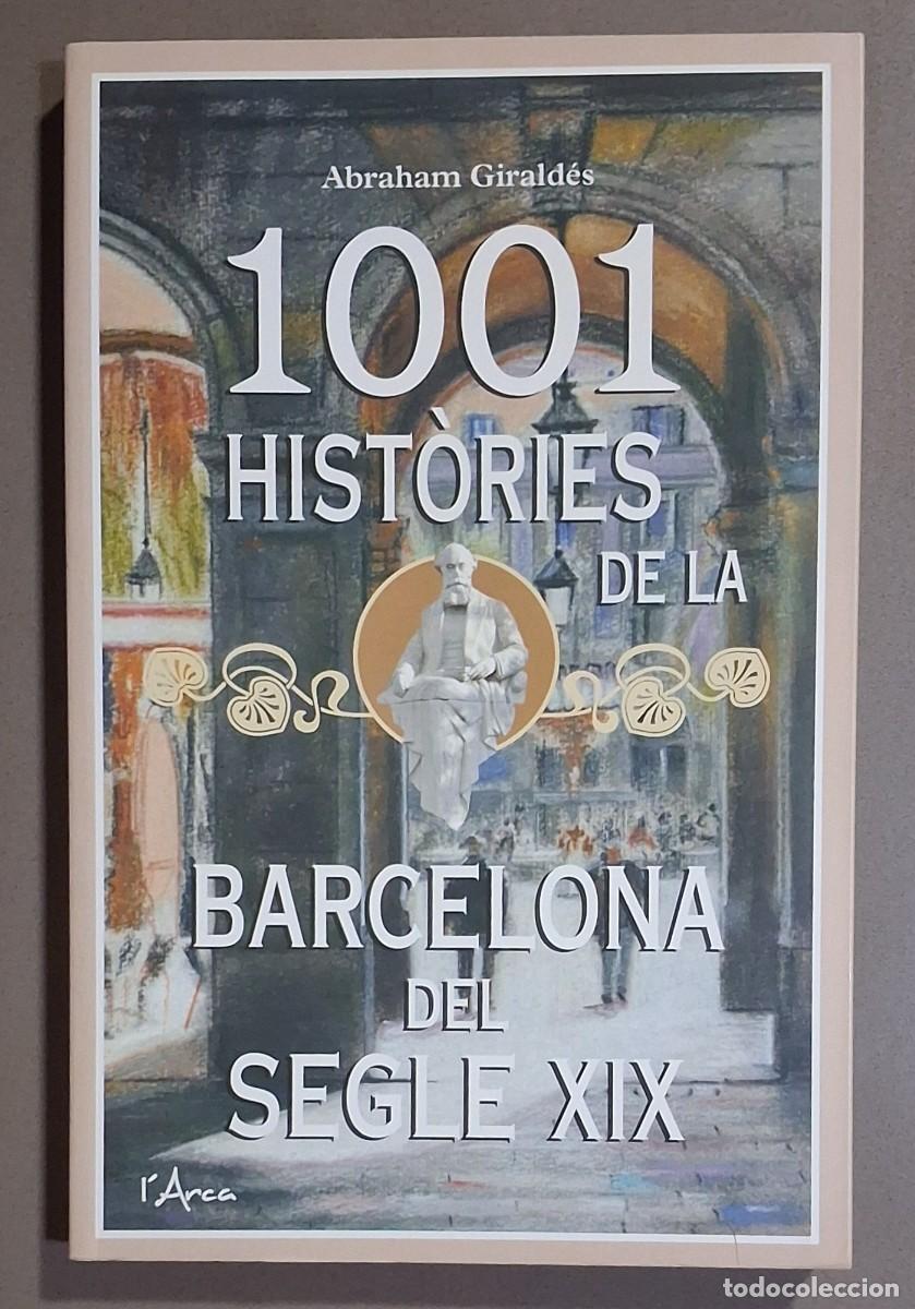 Libros de segunda mano: 1001 hist&ograve;ries de la Barcelona del segle XIX. Abraham Girald&eacute;s. L&rsquo;Arca 2012. 1&ordf; edici&oacute;! Com nou!