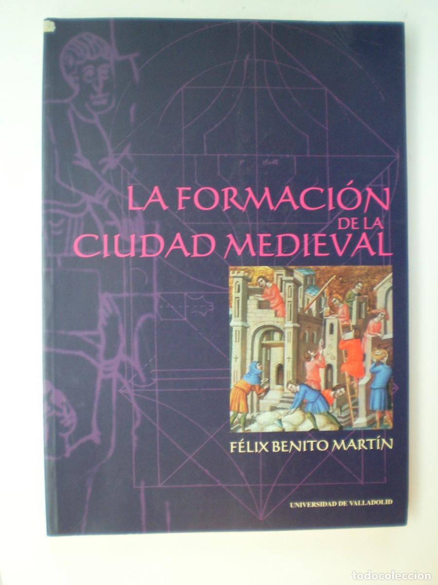 Libros de segunda mano: LA FORMACI&Oacute;N DE LA CIUDAD MEDIEVAL. F&eacute;lix Benito Mart&iacute;n