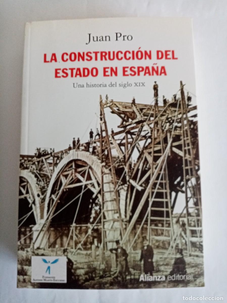 Libros de segunda mano: LA CONSTRUCCI&Oacute;N DEL ESTADO EN ESPA&Ntilde;A , UNA HISTORIA DEL SIGLO XX. Juan Pro ( ALIANZA )