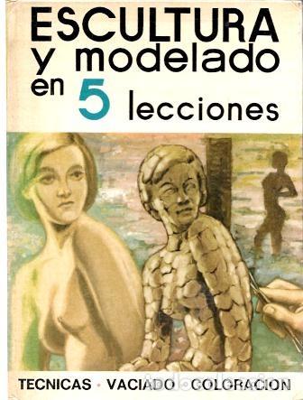 Libros de segunda mano: ESCULTURA Y MODELADO EN 5 LECCIONES - TECNICAS, VACIADO, COLORACION - BAY, J. - A-DIyPI-384
